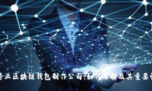 专业区块链钱包制作公司：如何选择及其重要性