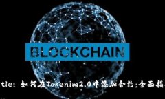 Title: 如何在Tokenim2.0中添加合约：全面指南