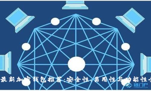 2023年最新加密钱包推荐：安全性、易用性与功能性全面评测