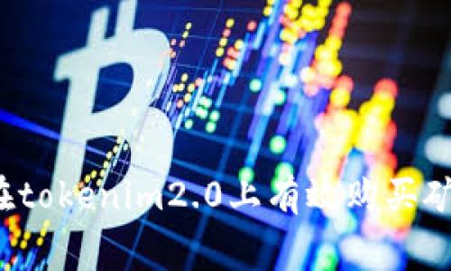 如何在tokenim2.0上有效购买矿工费？