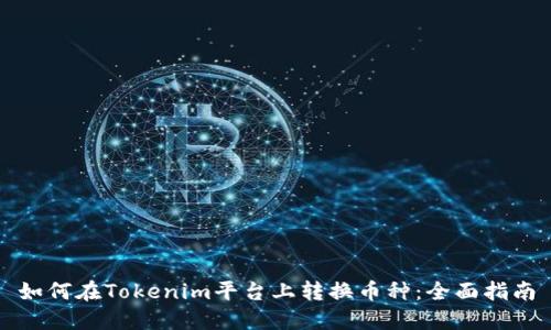如何在Tokenim平台上转换币种：全面指南