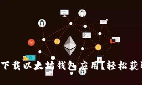 如何在安卓手机上下载以太坊钱包应用？轻松获取加密资产的指南！