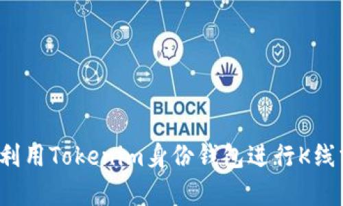 如何利用Tokenim身份钱包进行K线分析？