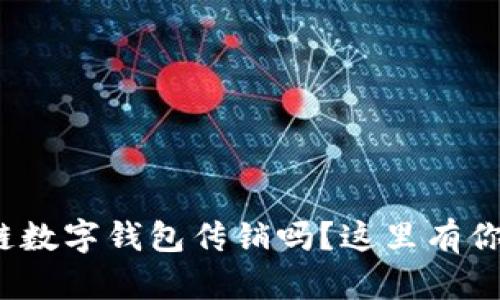 love你了解区块链数字钱包传销吗？这里有你需要知道的一切！
