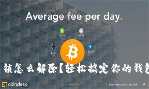 数字钱包锁怎么解除？轻松搞定你的钱包小烦恼！