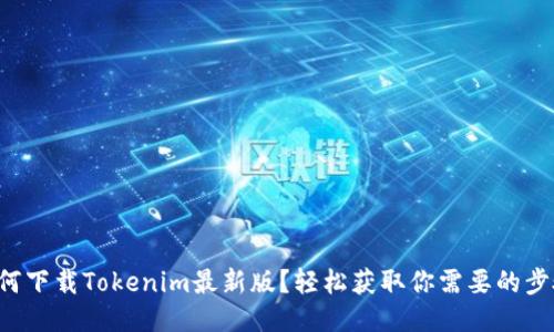如何下载Tokenim最新版？轻松获取你需要的步骤！