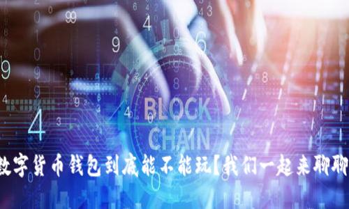 数字货币钱包到底能不能玩？我们一起来聊聊！