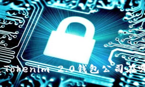 你知道Tokenim 2.0钱包公司在哪里吗？