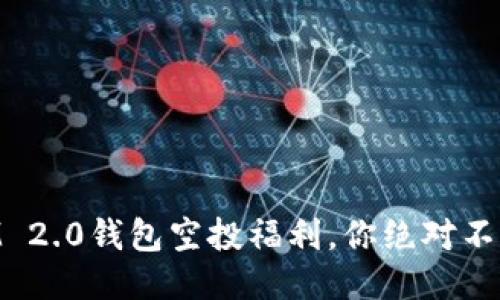 2021年TokenIM 2.0钱包空投福利，你绝对不想错过的好机会！