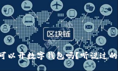 中国到底可以开数字钱包吗？听说过的都来聊聊！