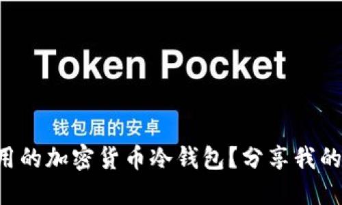 怎么选择好用的加密货币冷钱包？分享我的经验和推荐！