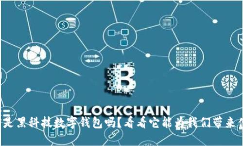 你知道什么是黑科技数字钱包吗？看看它能为我们带来什么便利吧！