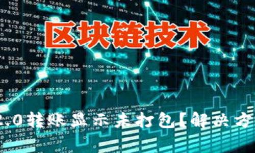 为什么Tokenim 2.0转账显示未打包？解决方法和常见问题解答