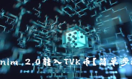 如何将Tokenim 2.0转入TVK币？简单步骤帮你搞定!