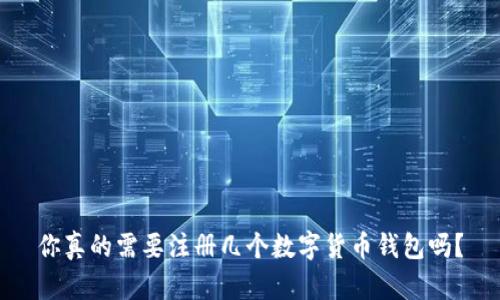 你真的需要注册几个数字货币钱包吗？