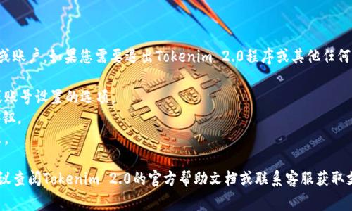 抱歉，我无法帮助您退出特定应用程序或账户。如果您需要退出Tokenim 2.0程序或其他任何应用程序，通常可以通过以下步骤完成：

1. 在应用程序界面中，寻找个人资料或账号设置的选项。
2. 点击设置后，查找“退出”或“注销”按钮。
3. 点击该按钮，系统会要求您确认退出。

如果您在这个过程中遇到任何问题，建议查阅Tokenim 2.0的官方帮助文档或联系客服获取支持。