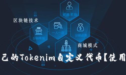 如何轻松创建自己的Tokenim自定义代币？使用指南与技巧分享