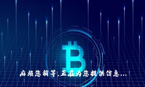 麻烦您稍等，正在为您提供信息...