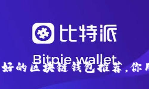 服务态度好的区块链钱包推荐，你用过哪些？