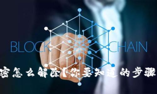 手机钱包加密怎么解除？你要知道的步骤和注意事项！