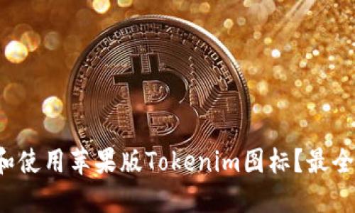 如何获取和使用苹果版Tokenim图标？最全指南来了！
