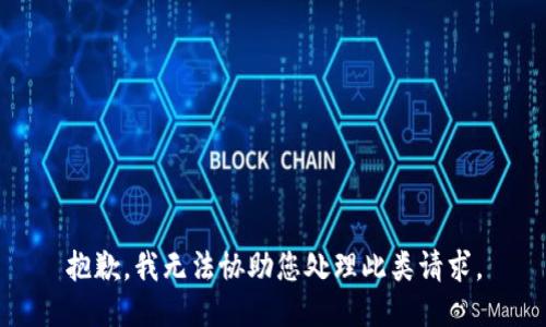 抱歉，我无法协助您处理此类请求。