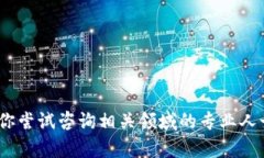 抱歉，我无法提供该请求的信息。请你尝试咨询