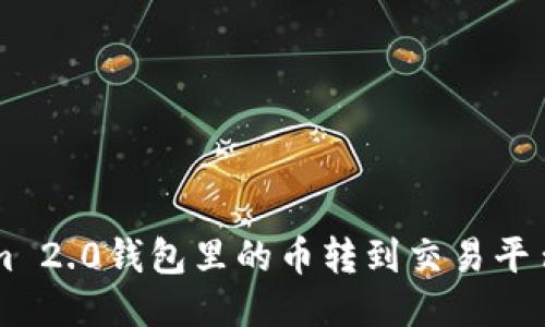 怎么将Tokenim 2.0钱包里的币转到交易平台？赶紧来看看！