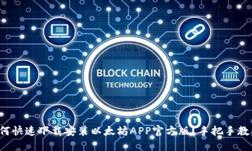 如何快速下载安装以太坊APP官方版？手把手教你！