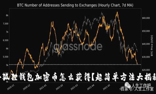 小狐狸钱包加密币怎么获得？超简单方法大揭秘！
