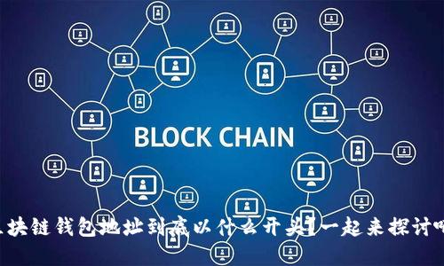 区块链钱包地址到底以什么开头？一起来探讨吧！