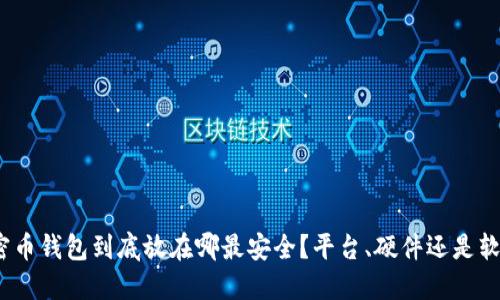 加密币钱包到底放在哪最安全？平台、硬件还是软件？