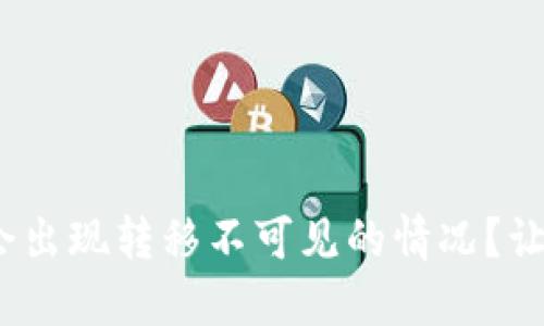为什么Tokenim会出现转移不可见的情况？让我们来探讨一下！