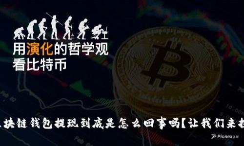 你知道区块链钱包提现到底是怎么回事吗？让我们来探讨一下！
