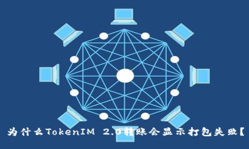 为什么TokenIM 2.0转账会显示打包失败？