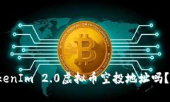 你想知道TokenIm 2.0虚拟币空投地址吗？快来看看吧