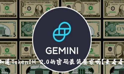你知道TokenIM 2.0的密码最低要求吗？来看看吧！
