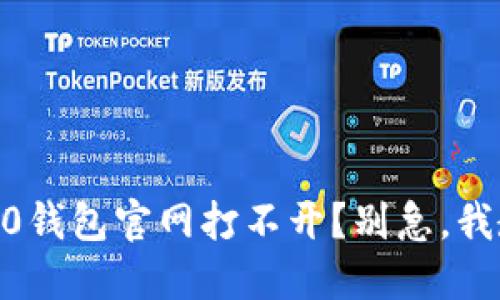 “哎,tokenim2.0钱包官网打不开?别急,我教你如何解决!”