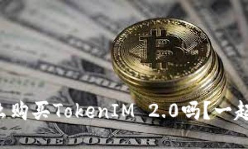 想知道怎么购买TokenIM 2.0吗？一起来看看吧！