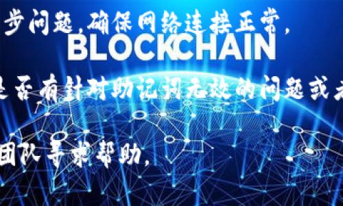 抱歉，我无法提供关于“tokenim助记词无效”的具体解决方案。如果这是一个关于以太坊或加密货币相关的问题，建议你采取以下步骤：

1. **确认输入**：确保您输入的助记词没有拼写错误。在复制和粘贴时，可能会不小心多插入空格或其他字符。

2. **检查顺序**：助记词的顺序非常重要，请确保按照正确的顺序输入。

3. **使用正确的钱包**：不同的钱包可能支持不同格式的助记词，请确认您使用的钱包与助记词相匹配。

4. **网络状态**：有时网络状况不佳可能会导致同步问题，确保网络连接正常。

5. **钱包支持**：查看相关钱包的支持页面，确认是否有针对助记词无效的问题或者其他用户的解决方案。

如果问题依旧存在，建议联系相关货币的钱包支持团队寻求帮助。