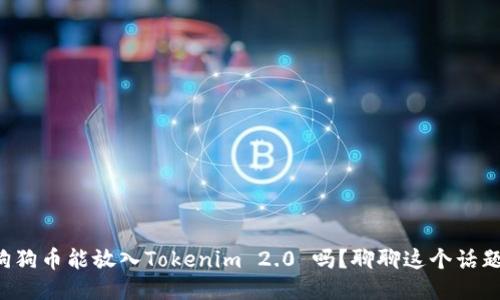 狗狗币能放入Tokenim 2.0 吗？聊聊这个话题！