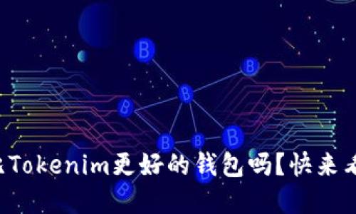 你还在寻找比Tokenim更好的钱包吗？快来看看这些推荐！