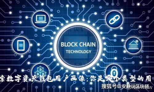 探索数字资产钱包用户画像：你是哪个类型的用户？