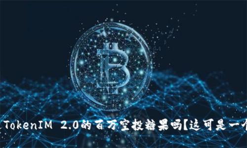你听说过TokenIM 2.0的百万空投糖果吗？这可是一个大新闻！