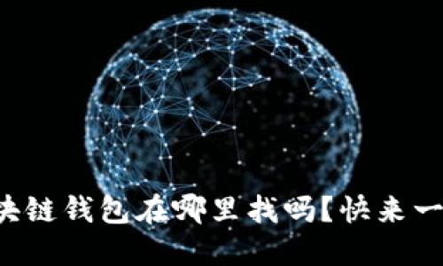 你知道区块链钱包在哪里找吗？快来一起看看吧！