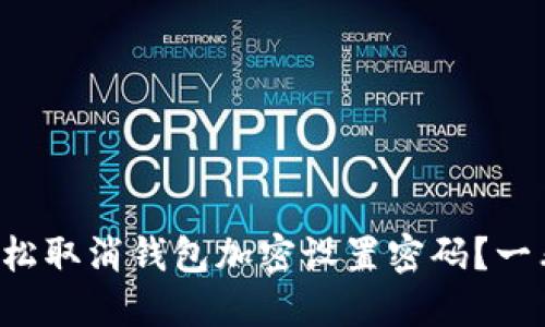 如何轻松取消钱包加密设置密码？一看就懂！