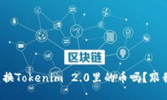 你知道如何兑换Tokenim 2.0里的币吗？跟我一起探索