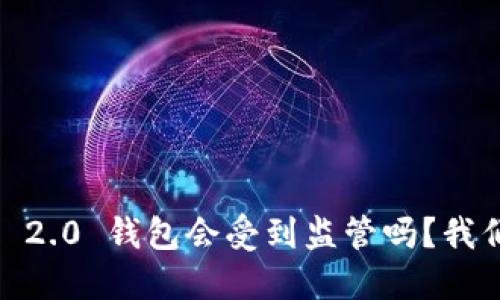 Tokenim 2.0 钱包会受到监管吗？我们来聊聊！