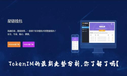 TokenIM的最新走势分析，你了解了吗？