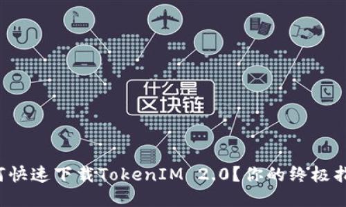 如何快速下载TokenIM 2.0？你的终极指南！